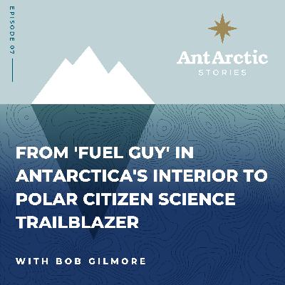 S1 EP07 Bob Gilmore - From fuel guy in Antarctica's interior to polar Citizen Science trailblazer