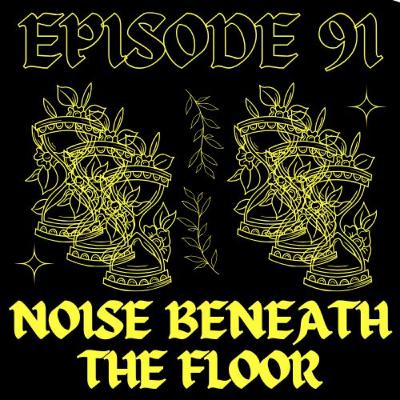 EPISODE 91 - NOISE BENEATH THE FLOOR (THE SEQUEL)