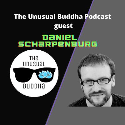 The Unusual Buddha Podcast with guest Daniel Scharpenburg The Unusual Buddha Podcast with guest Daniel Scharpenburg
