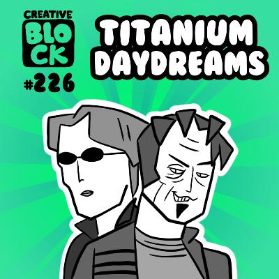 EPISODE 226: TITANIUM DAYDREAM