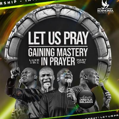 LET US PRAY -PART 1- (APRESS TO GAIN MASTERY IN THE PLACE OF PRAYER) WITH APOSTLE JOSHUA SELMAN LET US PRAY -PART 1- (APRESS TO GAIN MASTERY IN THE PLACE OF PRAYER) WITH APOSTLE JOSHUA SELMAN