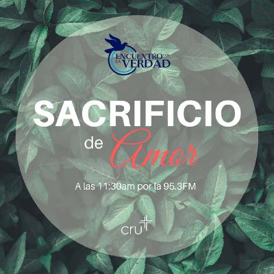 Sacrificio de Amor - Encuentro con la Verdad 26 de Marzo Sacrificio de Amor - Encuentro con la Verdad 26 de Marzo