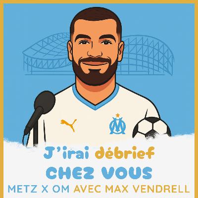 Épisode 6 - METZ / OM avec Max Vendrell - J'irai débrief chez vous