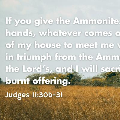Judges 11:1-12, 29-40 - Judges: Misplaced Ambition (Jephthah) Judges 11:1-12, 29-40 - Judges: Misplaced Ambition (Jephthah)