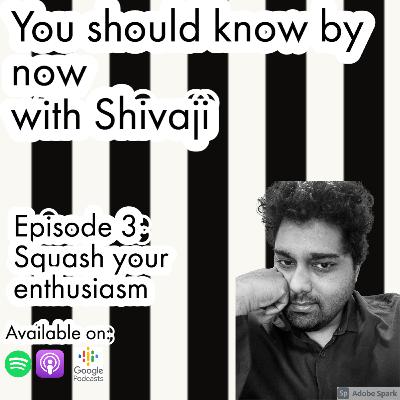 Squash your enthusiasm Squash your enthusiasm