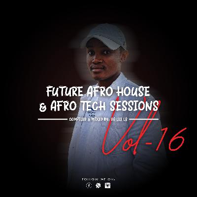 Future Afro House & Afro Tech Sessions Vol.16 - Mixed By Da Lee LS