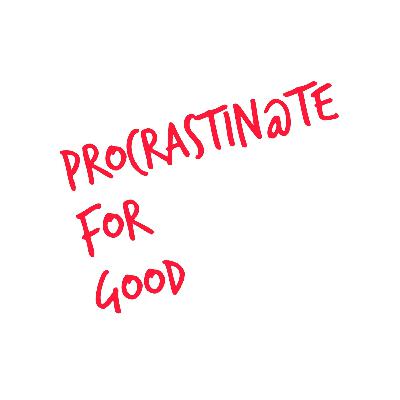 Procrastinate For Good.