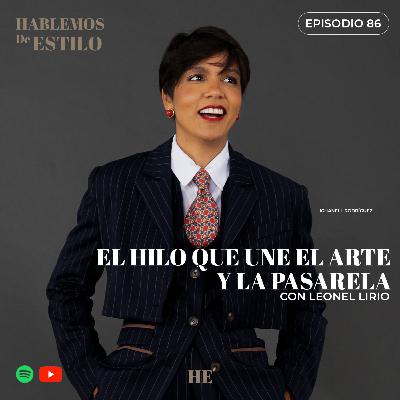 86.⁠ ⁠El Hilo que Une el Arte y la Pasarela ft. Leonel Lirio