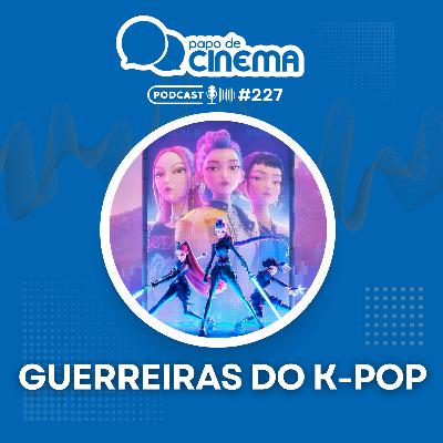 #227 :: Guerreiras do K-Pop