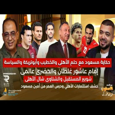 حكاية مسعود مع حلم الأهلي والخطيب وأبو تريكة..وغلطة امام عاشور والحضرى..ويكشف استثمارات الاهلي