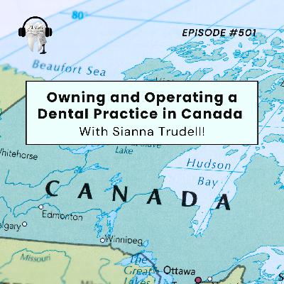 501 Owning and Operating a Dental Practice in Canada with Sianna Trudell!