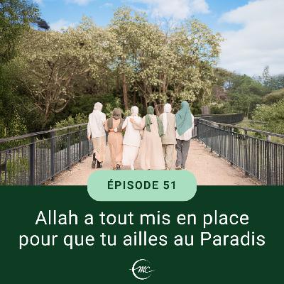 51 - Allah a tout mis en place pour que tu ailles au Paradis