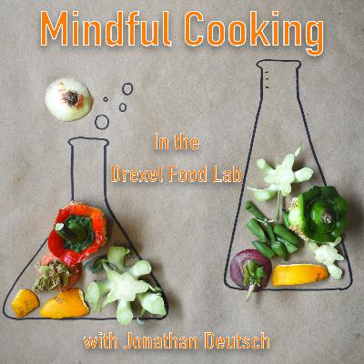 #13 Mindful Cooking; In the Lab with Jonathan Deutsch, Certified Research Chef