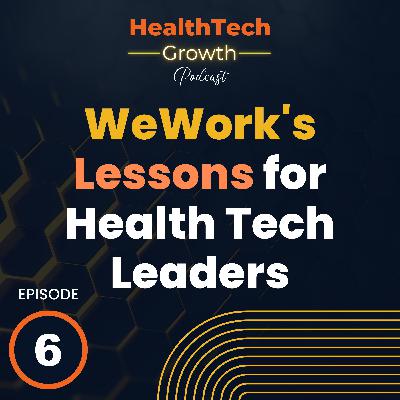 WeWork's Wake-Up Call: Lessons for Health Tech Leaders