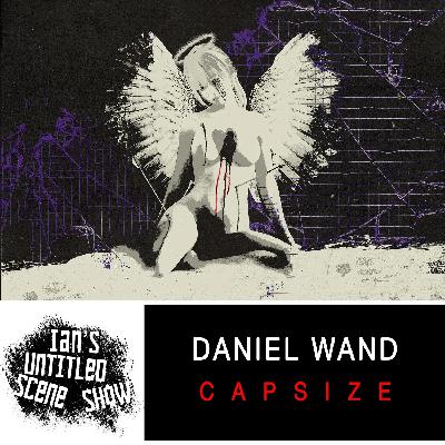 Capsize - Daniel Wand Returns - Ian's Untitled Scene Show Capsize - Daniel Wand Returns - Ian's Untitled Scene Show