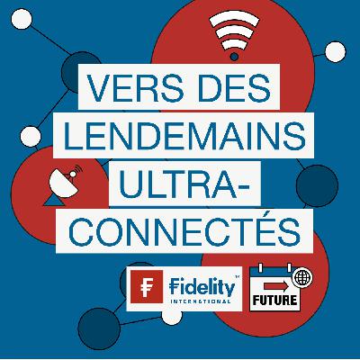 S2 - Episode 4: Vers des lendemains ultra-connectés S2 - Episode 4: Vers des lendemains ultra-connectés