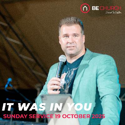 It was in you - Sunday Morning service 19 October 2025 It was in you - Sunday Morning service 19 October 2025