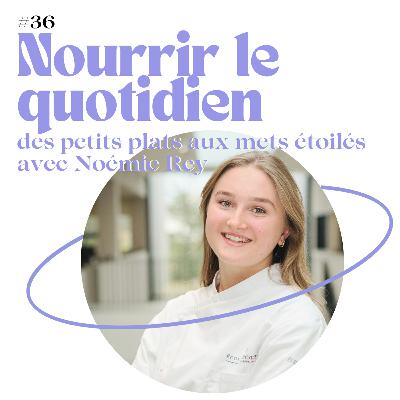 E36 - Nourrir le lien : des petits plats aux mets étoilés avec Noémie Rey