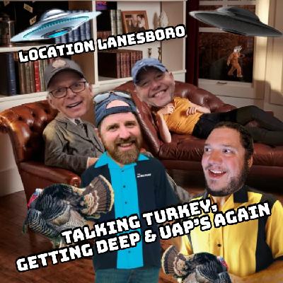 124 - Talking Turkey, Getting Deep & UAP's Again