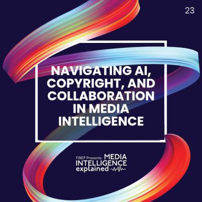 Episode 23: Navigating AI, Copyright, and Collaboration in Media Intelligence