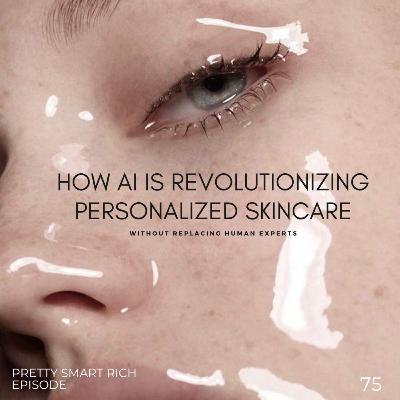 Episode 74:How AI is Revolutionizing Personalized Skincare (Without Replacing Human Experts)
