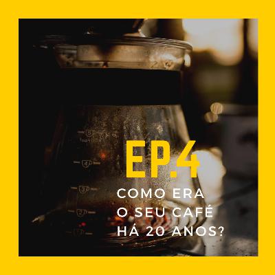 EP.4 - Como era o seu café há 20 anos?