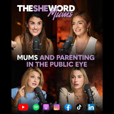 The SHE Word Mums S1/Ep6 - Mums and Parenting in the Public Eye