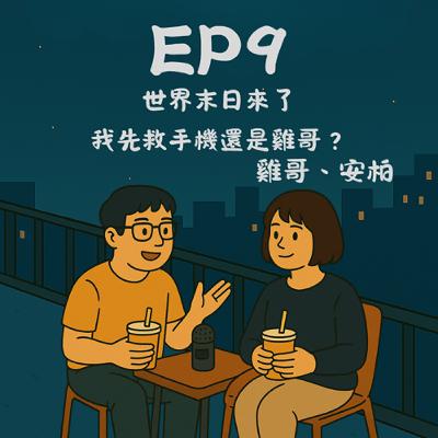 EP9－世界末日來了，我先救手機還是雞哥？｜今天講到哪？