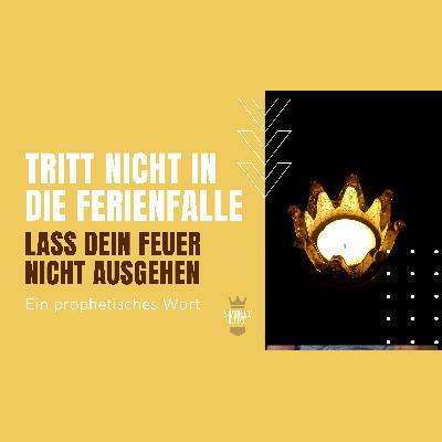 Tritt nicht in die Ferienfalle - lass dein Feuer nicht ausgehen // Ein prophetisches Wort