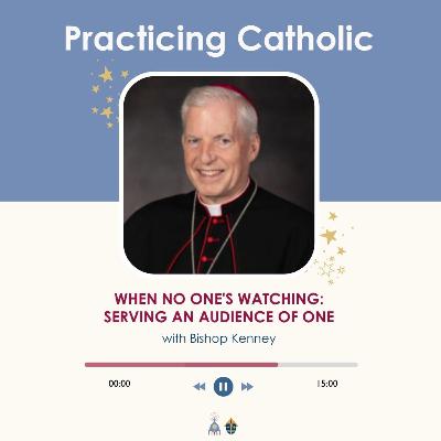 When no one's watching: Serving an audience of one (with Bishop Kenney)