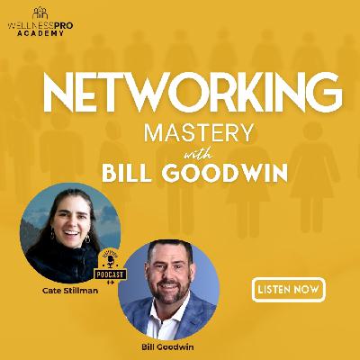 Networking Mastery for Wellness Pros with Bill Goodwin Networking Mastery for Wellness Pros with Bill Goodwin
