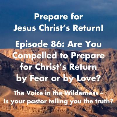 Are You Compelled to Prepare for Christ’s Return by Fear or by Love? Are You Compelled to Prepare for Christ’s Return by Fear or by Love?