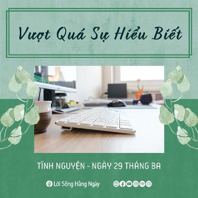 Vượt Quá Sự Hiểu Biết | Tĩnh nguyện Lời Sống Hằng Ngày | 29 Tháng 03, 2022 Vượt Quá Sự Hiểu Biết | Tĩnh nguyện Lời Sống Hằng Ngày | 29 Tháng 03, 2022