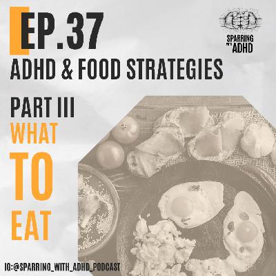 37. ADHD Food Strategies - What TO Eat - Part 3 of 3