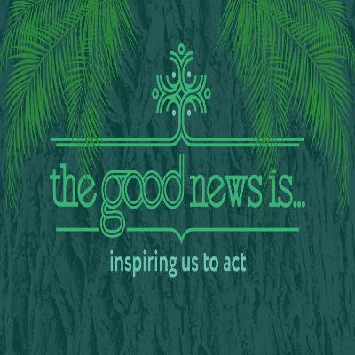 "The Good News is … inspiring us to act" "The Good News is … inspiring us to act"