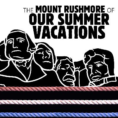 The Mount Rushmore of Our Summer Vacations