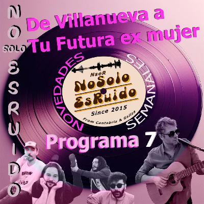 Programa 7, Novedades Semanales. De Villanueva a Tú Futura Ex Mujer. Programa 7, Novedades Semanales. De Villanueva a Tú Futura Ex Mujer.