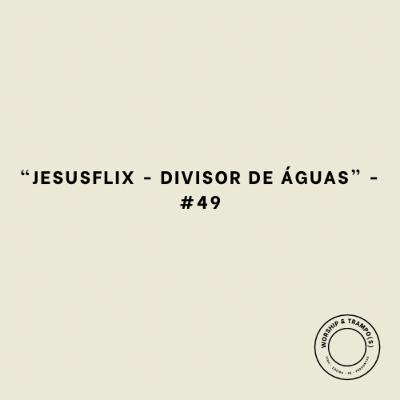 "JesusFlix - Divisor de águas" - #49