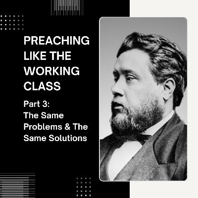 S2 Ep6: Preaching Like the Working-Class | Part 3: Same Problems & The Same Solutions S2 Ep6: Preaching Like the Working-Class | Part 3: Same Problems & The Same Solutions