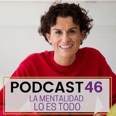 Podcast 46. La Mentalidad lo es Todo.