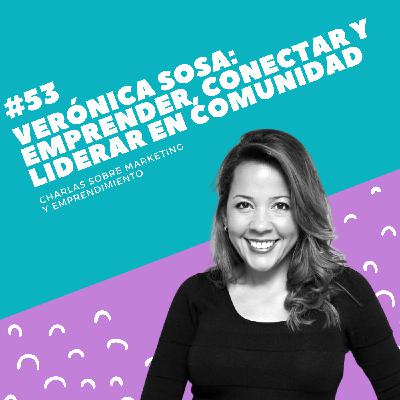 #53 - Verónica Sosa: Emprender, conectar y liderar en comunidad #53 - Verónica Sosa: Emprender, conectar y liderar en comunidad