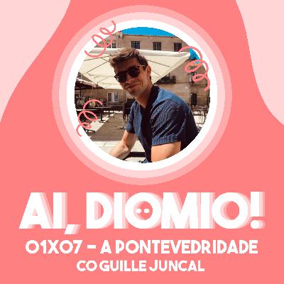 A Pontevedridade co Guille Juncal - AI, DIOMIO! 01x07