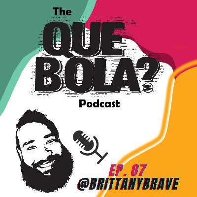 Comedy, Controversy, and Kindness: A Deep Dive with Brittany Brave Que Bola Podcast Ep. 87 Brittany Brave