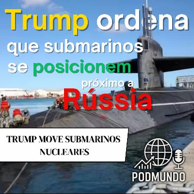 Trump Reage a Ameaças com Submarinos Nucleares
