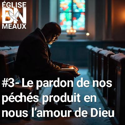 #3-Le pardon de nos péchés produit en nous l'amour de Dieu
