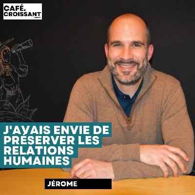 Jérome - "J'avais envie préserver les relation Humaines"