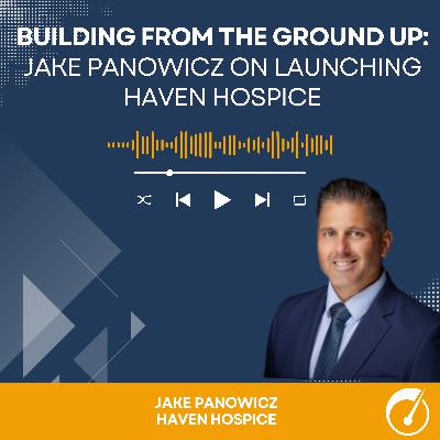 Building from the Ground Up: Jake Panowicz on Launching Haven Hospice