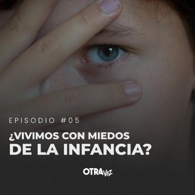 Episodio 05 - ¿Vivimos con miedos de la infancia?