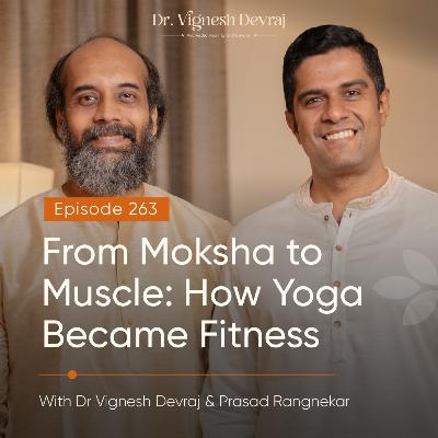 #263 From Moksha to Muscle: How Yoga Became Fitness with Dr Vignesh Devraj MD (Ay) and Prasad Rangnekar