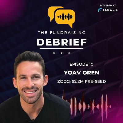 The Fundraising Debrief (Ep. 10): Yoav Oren (Zoog $2.2M Pre-Seed) The Fundraising Debrief (Ep. 10): Yoav Oren (Zoog $2.2M Pre-Seed)